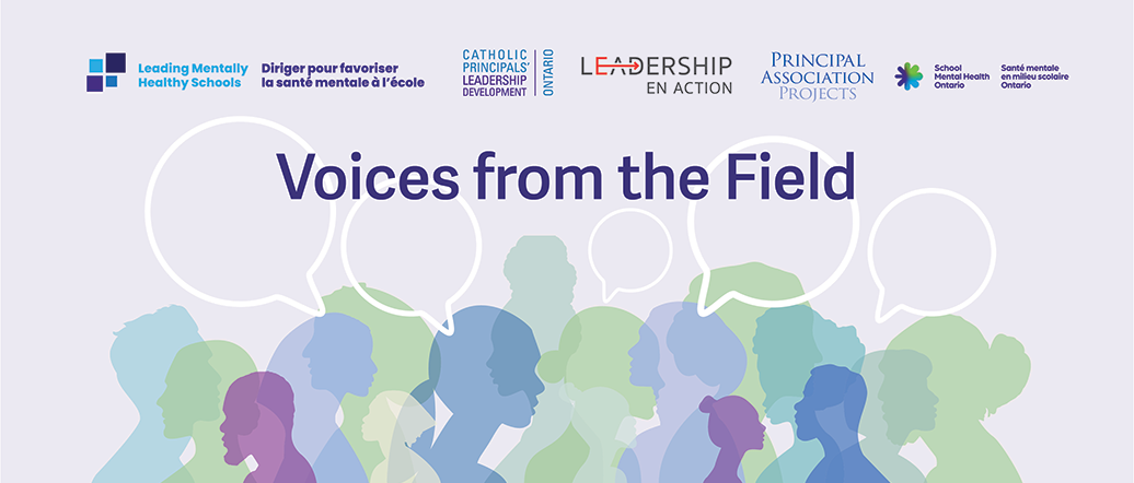 Voices from the Field Voices from the Field – Logos: Leading Mentally Healthy Schools, Catholic Principals' Leadership Development Ontario, Leadership en Action, Principal Association Projects, School Mental Health Ontario